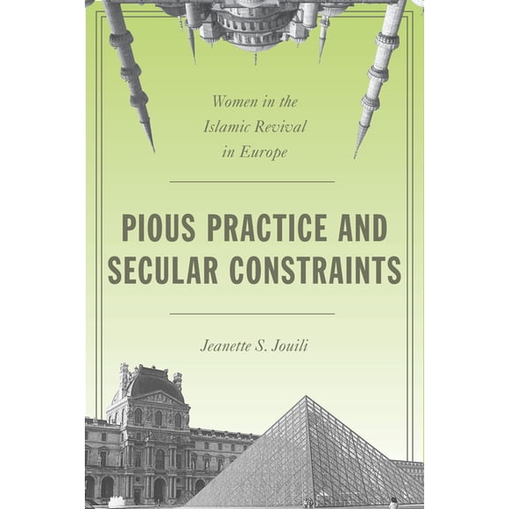Pious Practice and Secular Constraints: Women in the Islamic Revival in Europe, (Hardcover)