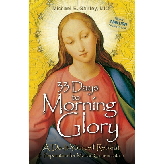 33 Days to Morning Glory: A Do-It- Yourself Retreat in Preparation for Marian Consecration, (Paperback)