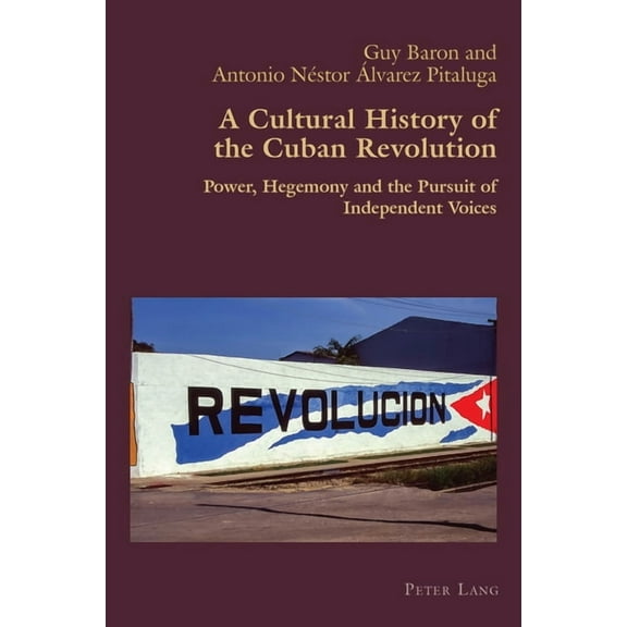 Hispanic Studies: Culture and Ideas A Cultural History of the Cuban Revolution: Power, Hegemony and the Pursuit of Independent Voices, Book 95, (Paperback)