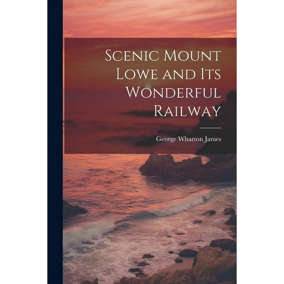 Scenic Mount Lowe and its Wonderful Railway (Paperback)