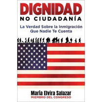 Dignidad, No CiudadanÃ­a: La Verdad Sobre La InmigraciÃ³n Que Nadie Te Cuenta, (Hardcover)