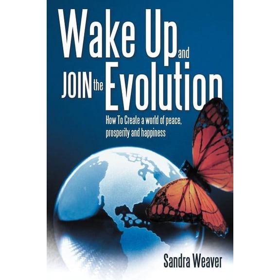 Wake Up and Join the Evolution: How to Create a World of Peace, Prosperity and Happiness, (Paperback)