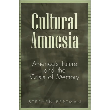 Pre-Owned Cultural Amnesia: America s Future and the Crisis of Memory (Hardcover) 027596230X 9780275962302