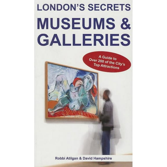 London's Secrets: Museums & Galleries : A Guide to Over 200 of the City's Top Attractions - Paperback