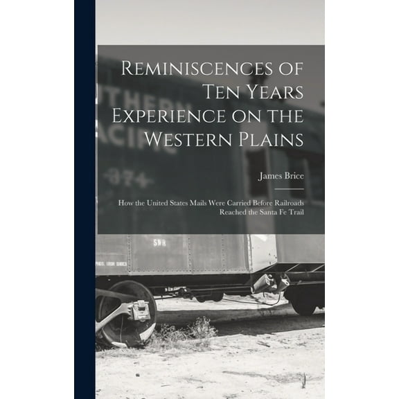 Reminiscences of ten Years Experience on the Western Plains; how the United States Mails Were Carried Before Railroads Reached the Santa Fe Trail (Hardcover)
