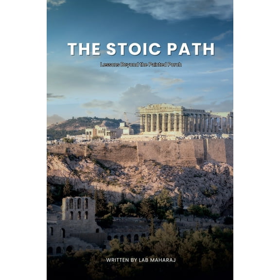 The Stoic Path The Stoic Path: Lessons Beyond the Painted Porch, Book 2, (Paperback)