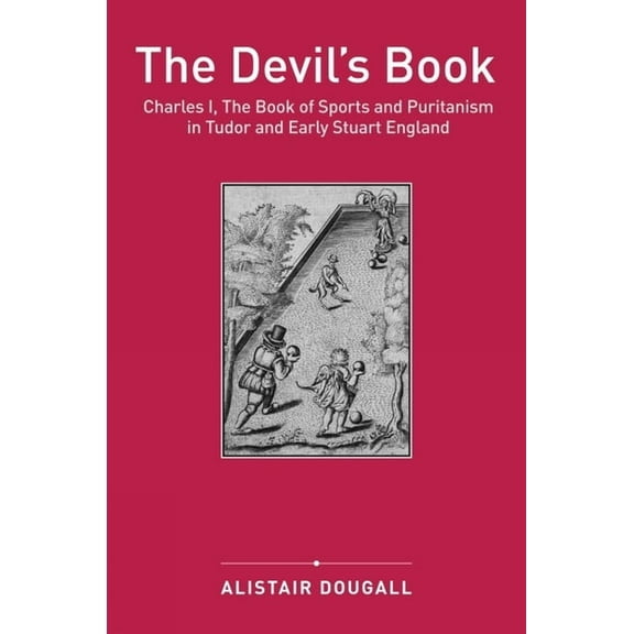 The Devil's Book: Charles I, the Book of Sports and Puritanism in Tudor and Early Stuart England, (Hardcover)