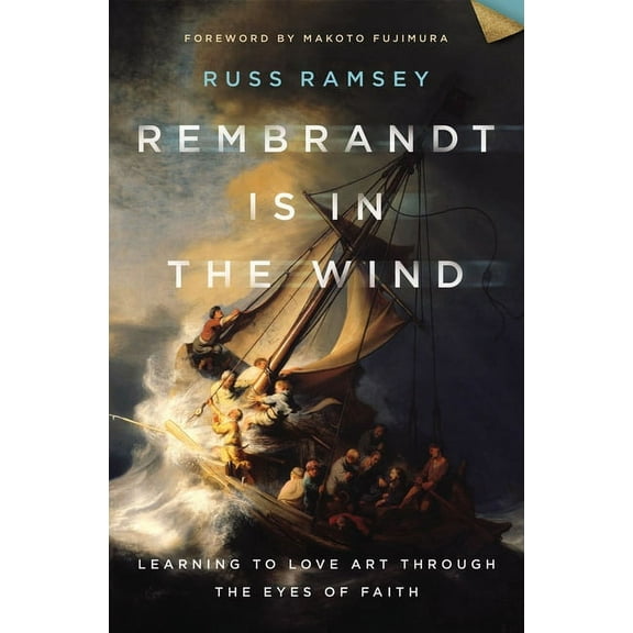 Rembrandt Is in the Wind: Learning to Love Art Through the Eyes of Faith, (Hardcover)