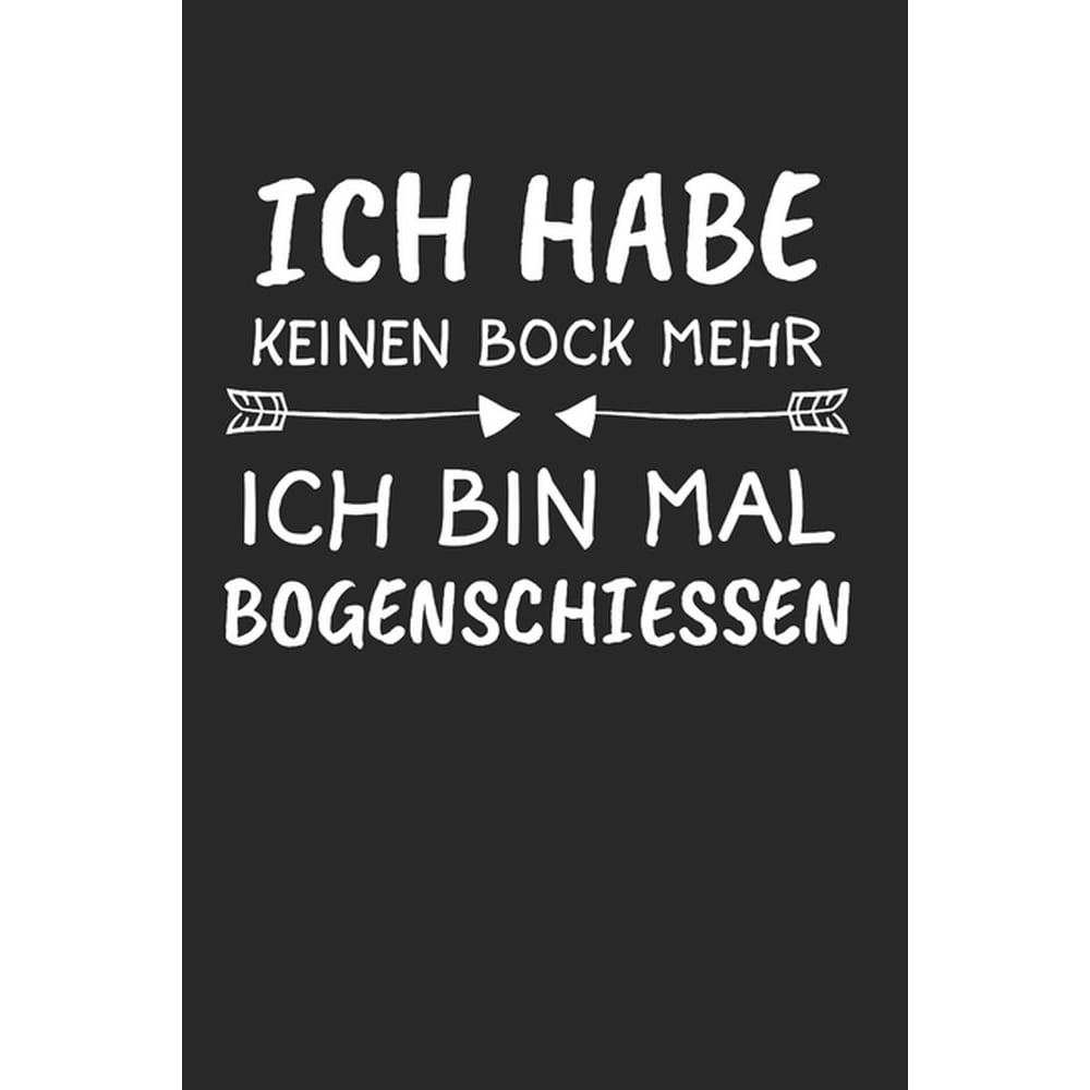 Ich Habe Keinen Bock Mehr Ich Bin Mal Bogenschiessen Bogenschießen & Bogensport Notizbuch 6