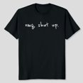 thumbnail image 3 of O,M,G Shut Up Shirt - SarcasmT-shirt Sizes S-5XL, 3 of 5