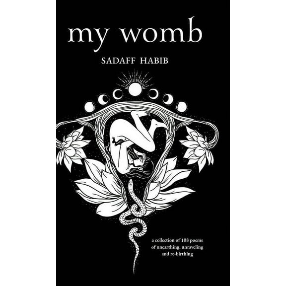 My Womb, A collection of 108 poems of unearthing, unraveling and re-birthing, (Hardcover)
