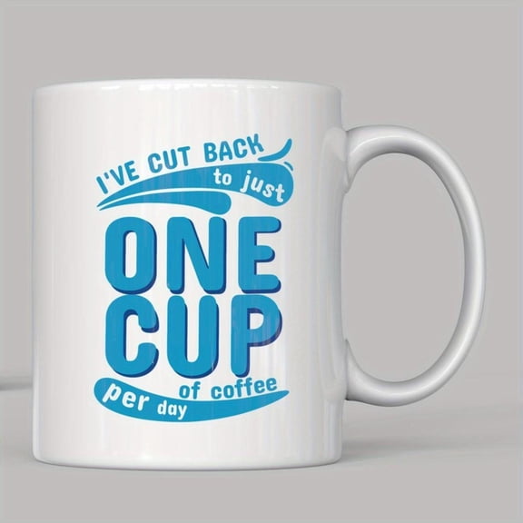 1pc Funny Coffee Mug I ve Cut Back To Just One Cup Of Coffee Per Day Mug Birthdays Holidays Christmas Also Suitable Cafe Restaurant