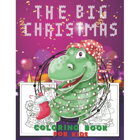 The Big Christmas Coloring Book for Kids : T-Rex design Fun Children's Christmas Gift or Present for Toddlers & Kids - Easy and Cute Pages to Color With Santa Claus, Reindeer, Snowmen(Paperback)