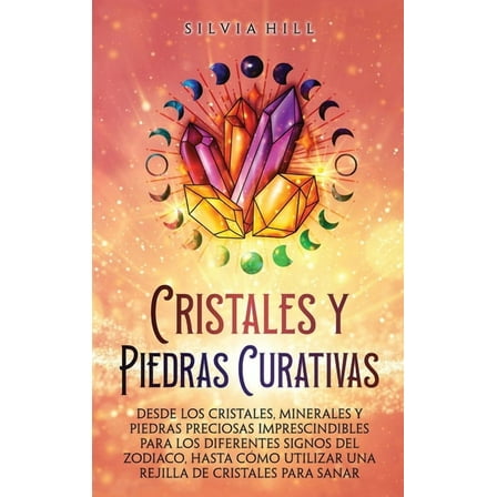 Cristales y piedras curativas: Desde los cristales, minerales y piedras preciosas imprescindibles para los diferentes si, (Hardcover)