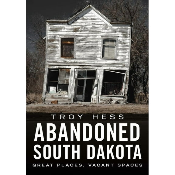 Abandoned Union Abandoned South Dakota: Great Places, Vacant Spaces, (Paperback)