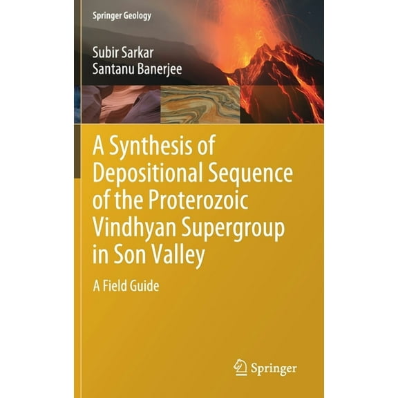 Springer Geology A Synthesis of Depositional Sequence of the Proterozoic Vindhyan Supergroup in Son Valley: A Field Guide, (Hardcover)