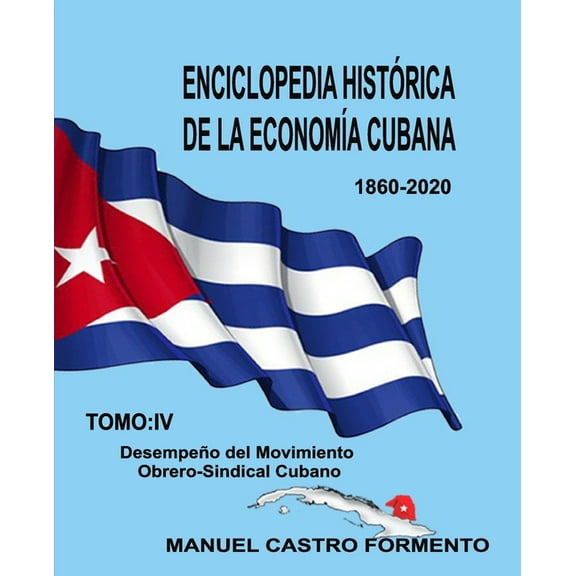 Enciclopedia Histórica de la Economía Cubana : Tomo IV: Desempeño del Movimiento Obrero-Sindical Cubano. (Paperback)