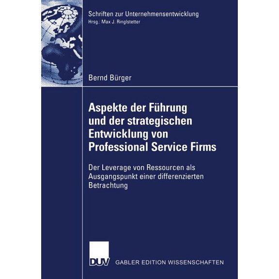 Schriften Zur Unternehmensentwicklung Aspekte Der FÃ¼hrung Und Der Strategischen Entwicklung Von Professional Service Firms: Der Leverage Von Ressourcen ALS Au, (Paperback)