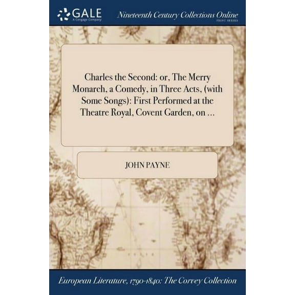 Charles the Second: or, The Merry Monarch, a Comedy, in Three Acts, (with Some Songs): First Performed at the Theatre Royal, Covent Garden, on ... (Paperback)