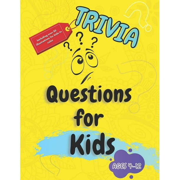 Trivia Questions For Kids Ages 4 12 Super Fun Challenging And Totally Awesome Trivia Questions Including Over 50 Illustrations For Kids To Color Paperback Walmart Com Walmart Com