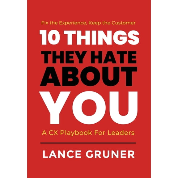 10 Things They Hate About YOU: A CX Playbook for Leaders, (Hardcover)