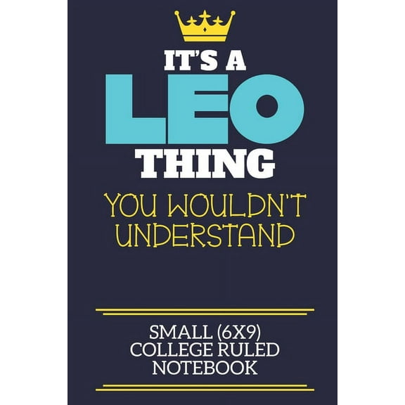 It's A Leo Thing You Wouldn't Understand Small (6x9) College Ruled Notebook: A cute book to write in for any book lovers, doodle writers and budding authors! (Paperback)