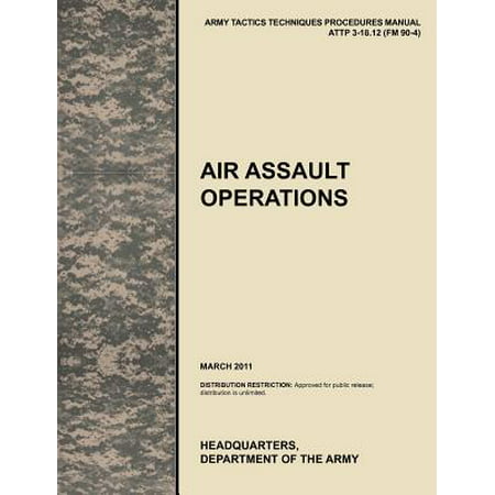 Air Assault Operations : The Official U.S. Army Tactics, Techniques, and Procedures Manual Attp 3-18.12 (FM 90-4), March