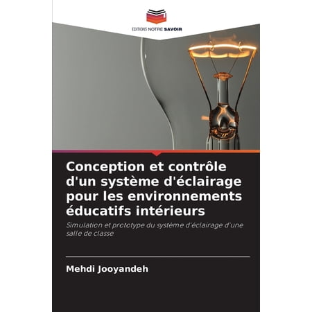 Conception et contrÃ'le d un système d Ã©clairage pour les environnements Ã©ducatifs intÃ©rieurs (Paperback)