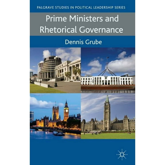 Palgrave Studies in Political Leadership Prime Ministers and Rhetorical Governance, (Hardcover)