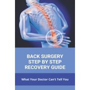 Back Surgery Step By Step Recovery Guide: What Your Doctor Can't Tell You: Urgent Care Back Bay (Paperback)