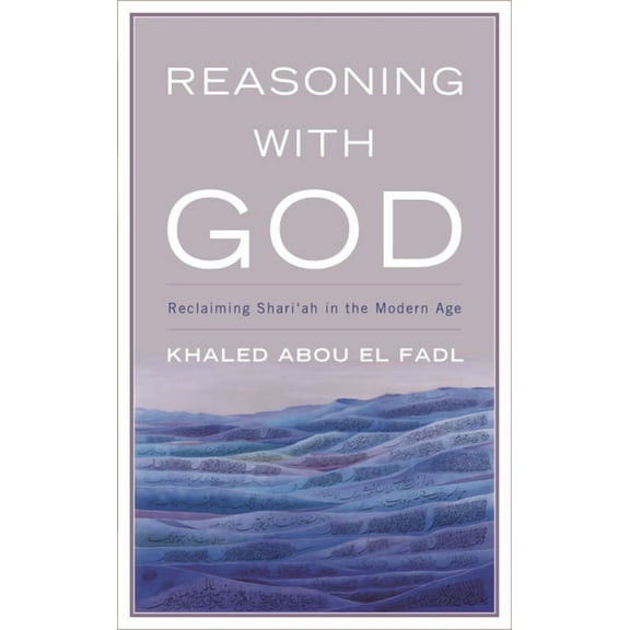 Reasoning with God: Reclaiming Shari'ah in the Modern Age, (Hardcover)