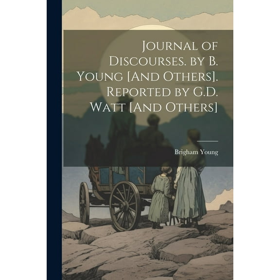 Journal of Discourses. by B. Young [And Others]. Reported by G.D. Watt [And Others] (Paperback)