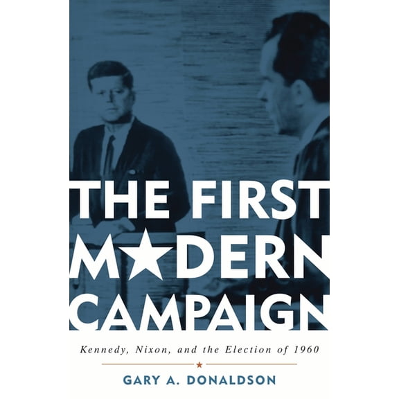 First Modern Campaign: Kennedy, Nixon, and the Election of 1960, (Paperback)
