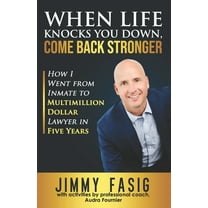 When Life Knocks You Down, Come Back Stronger: How I Went from Inmate to Multi-million Dollar Lawyer (Paperback) by Audra Fournier, Jimmy Fasig
