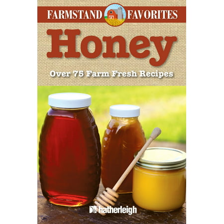 Honey: Farmstand Favorites : Over 75 Farm-Fresh