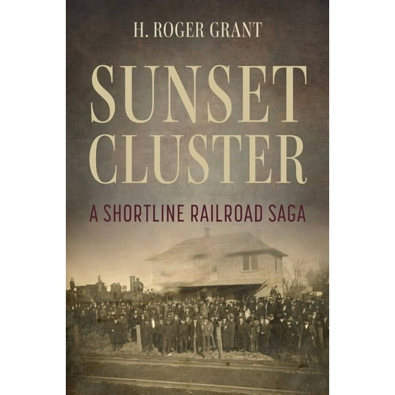 Railroads Past and Present Sunset Cluster: A Shortline Railroad Saga, (Hardcover)