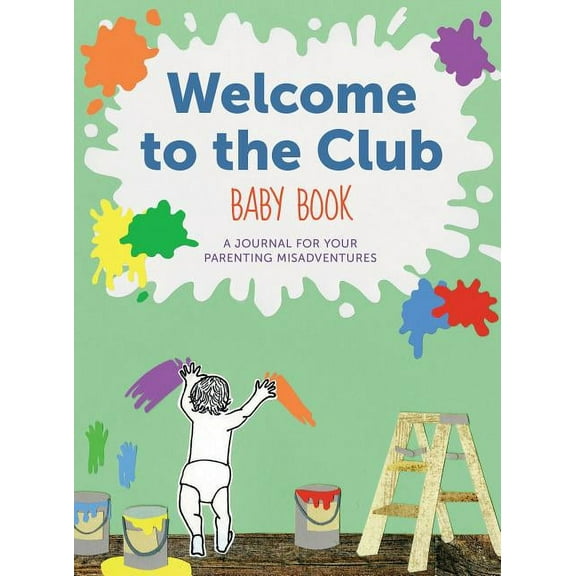 Welcome to the Club Baby Book : A Journal for Your Parenting Misadventures (Diary)