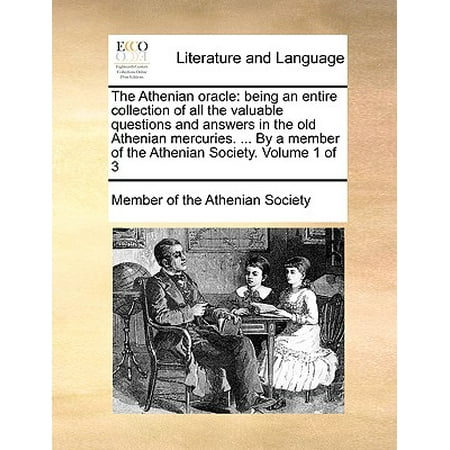 Athenian Collection - The Athenian Oracle : Being an Entire Collection of All the Valuable Questions and Answers in the Old Athenian Mercuries. ... by a Member of the Athenian Society. Volume 1 of 3