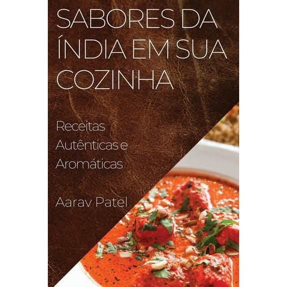 Sabores da Ãndia em Sua Cozinha: Receitas AutÃªnticas e AromÃ¡ticas, (Paperback)