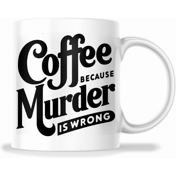 Funny Coffee Mug - Novelty Coffee Mug - Coffee Because Murder Is Wrong Mug - Humor Mug - Gift For Coffee Lovers - Office Mug - Gag Gift - Durable Ceramic Mug - Dishwasher - FHJM2057