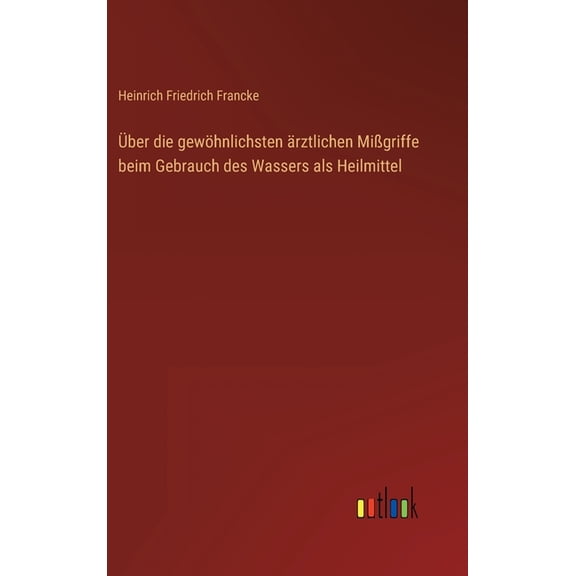 Über die gewöhnlichsten ärztlichen Mißgriffe beim Gebrauch des Wassers als Heilmittel (Hardcover)