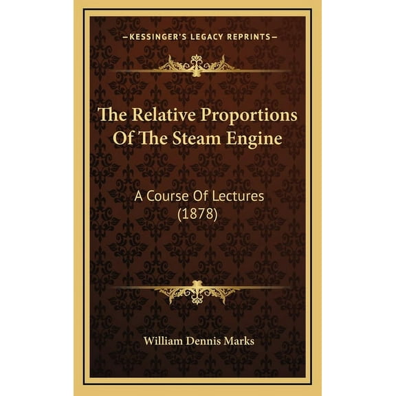 The Relative Proportions Of The Steam Engine: A Course Of Lectures (1878) (Hardcover)