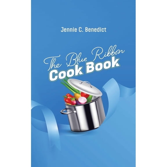 The Blue Ribbon Cookbook: The Classic Southern Cookbook of Recipes and Entertaining, First Published 1904, (Hardcover)