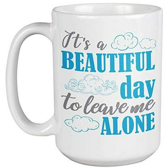 It's A Beautiful Day To Leave Me Alone. Funny Cute Introverting Coffee & Tea Gift Mug For Introvert Girlfriend, Wallflower Boyfriend, Moms, Dads, Young Lady, Friends, Teens, Women And Men (15oz)