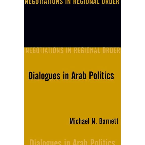 Dialogues in Arab Politics: Negotiations in Regional Order, (Paperback)