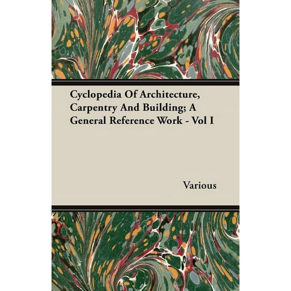Cyclopedia Of Architecture, Carpentry And Building; A General Reference Work - Vol I (Paperback)