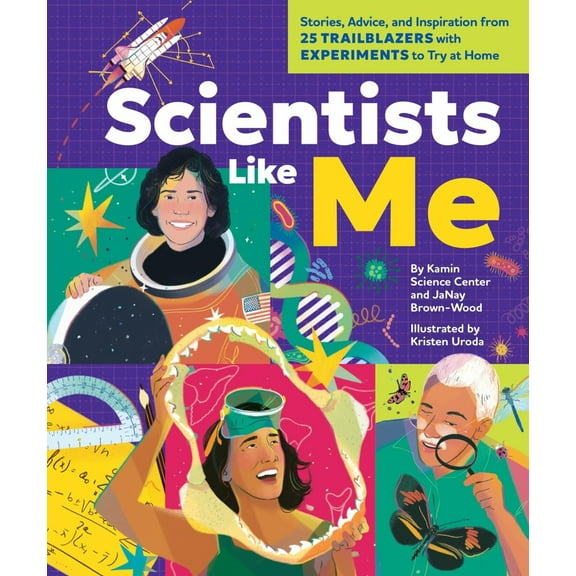 The Kamin Science Center: Scientists Like Me: Stories, Advice, and Inspiration from 25 Trailblazers with Experiments to Try at Home (Hardcover)