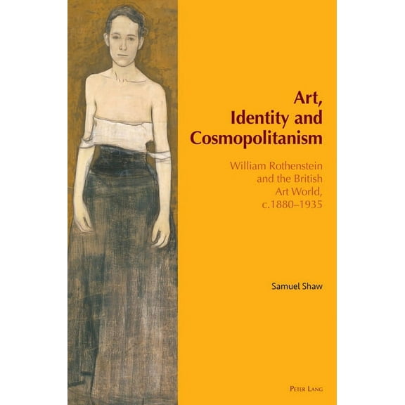 Internationalism and the Arts Art, Identity and Cosmopolitanism: William Rothenstein and the British Art World, c.1880-1935, Book 4, (Hardcover)