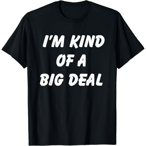 I'm kind of a Big Deal T shirt