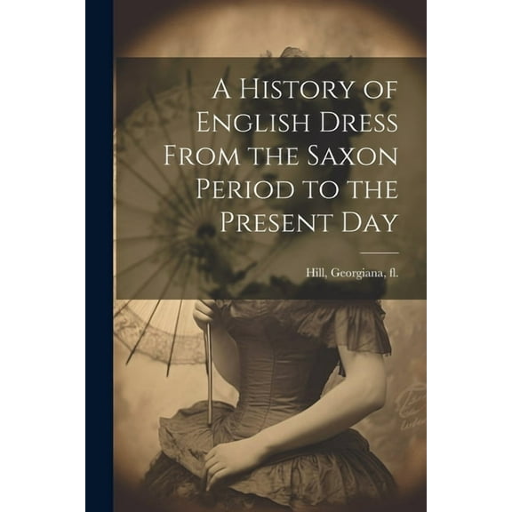 A History of English Dress From the Saxon Period to the Present Day (Paperback)